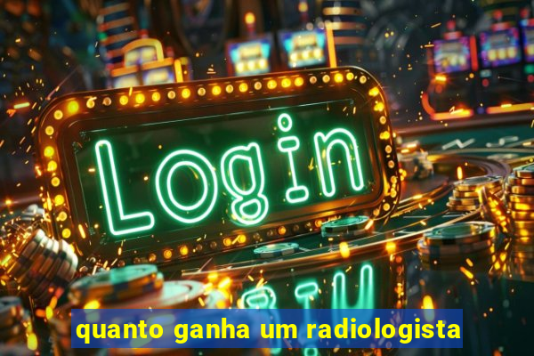 quanto ganha um radiologista